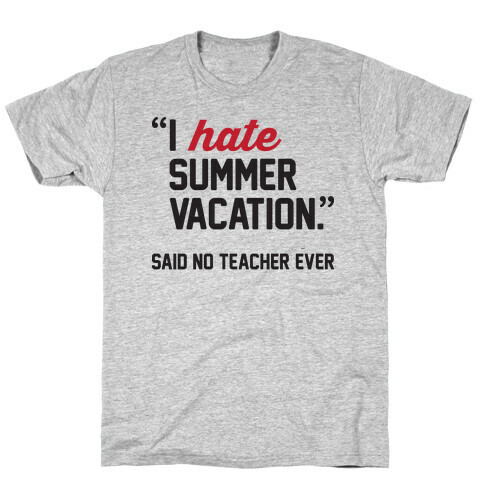 I Hate Summer Vacation - Said No Teacher Ever T-Shirt