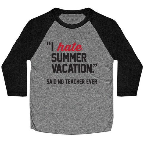 I Hate Summer Vacation - Said No Teacher Ever Baseball Tee