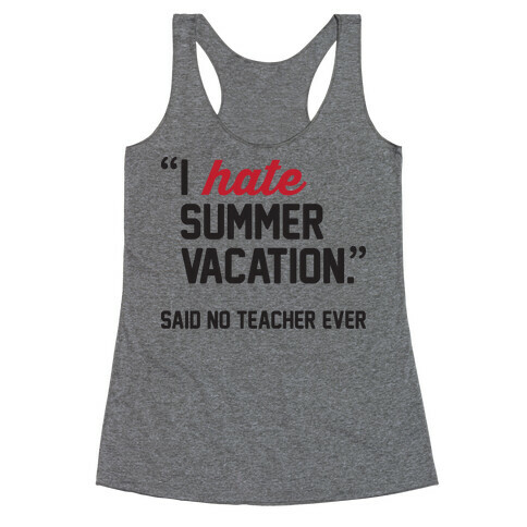 I Hate Summer Vacation - Said No Teacher Ever Racerback Tank Top