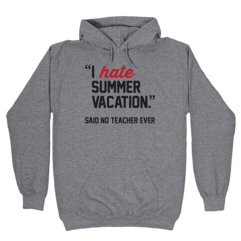 I Hate Summer Vacation - Said No Teacher Ever Hooded Sweatshirt