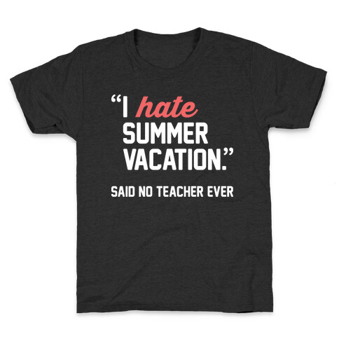 I Hate Summer Vacation - Said No Teacher Ever Kids T-Shirt
