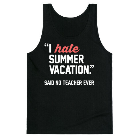 I Hate Summer Vacation - Said No Teacher Ever Tank Top