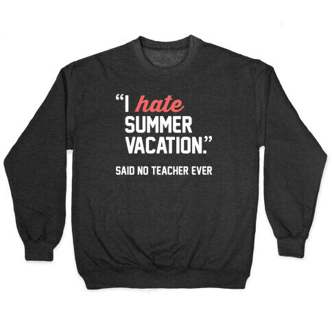 I Hate Summer Vacation - Said No Teacher Ever Pullover