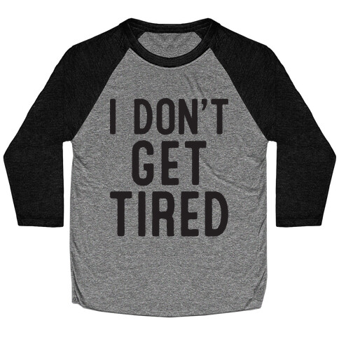 I Don't Get Tired Baseball Tee