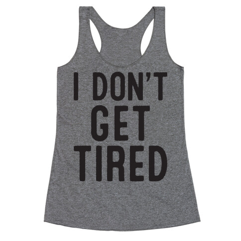 I Don't Get Tired Racerback Tank Top