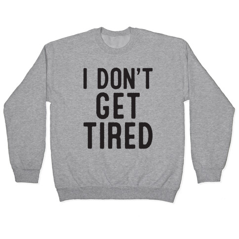 I Don't Get Tired Pullover