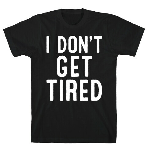 I Don't Get Tired T-Shirt