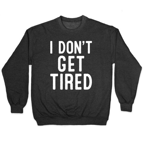 I Don't Get Tired Pullover