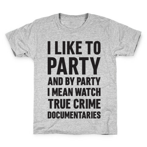 I Like To Party And By Party I Mean Watch True Crime Documentaries Kids T-Shirt