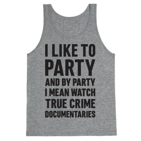 I Like To Party And By Party I Mean Watch True Crime Documentaries Tank Top