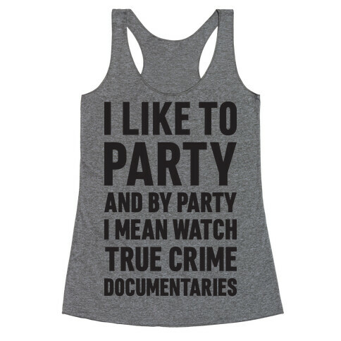 I Like To Party And By Party I Mean Watch True Crime Documentaries Racerback Tank Top