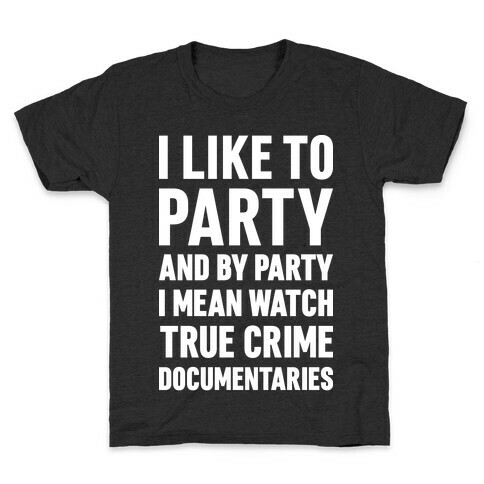 I Like To Party And By Party I Mean Watch True Crime Documentaries Kids T-Shirt
