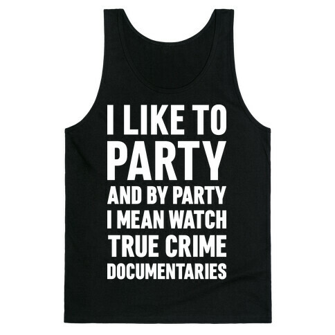 I Like To Party And By Party I Mean Watch True Crime Documentaries Tank Top