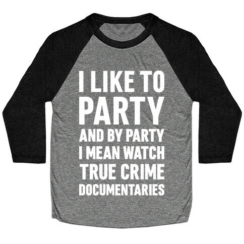 I Like To Party And By Party I Mean Watch True Crime Documentaries Baseball Tee