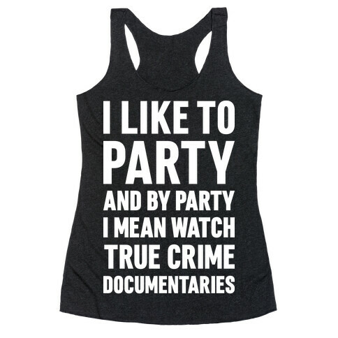 I Like To Party And By Party I Mean Watch True Crime Documentaries Racerback Tank Top