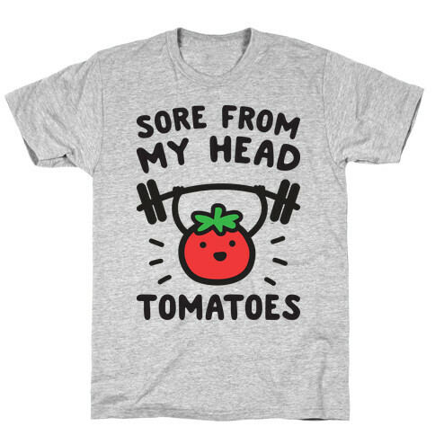 Sore From My Head Tomatoes T-Shirt