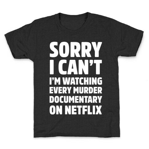 Sorry I Can't I'm Watching Every Murder Documentary On Netflix Kids T-Shirt
