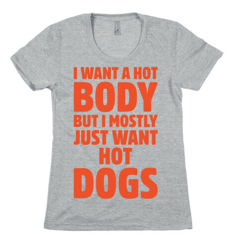 I Want A Hot Body But I Mostly Just Want Hot Dogs Womens T-Shirt