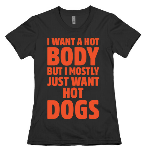 I Want A Hot Body But I Mostly Just Want Hot Dogs White Print Womens T-Shirt