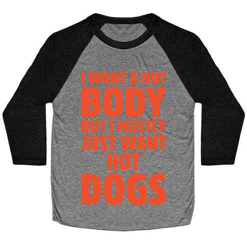 I Want A Hot Body But I Mostly Just Want Hot Dogs White Print Baseball Tee