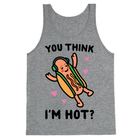 You Think I'm Hot Hot Dog Parody Tank Top