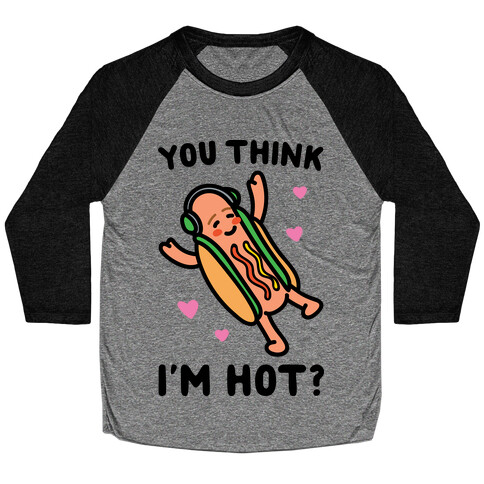 You Think I'm Hot Hot Dog Parody Baseball Tee