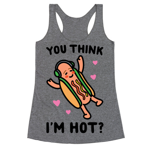 You Think I'm Hot Hot Dog Parody Racerback Tank Top