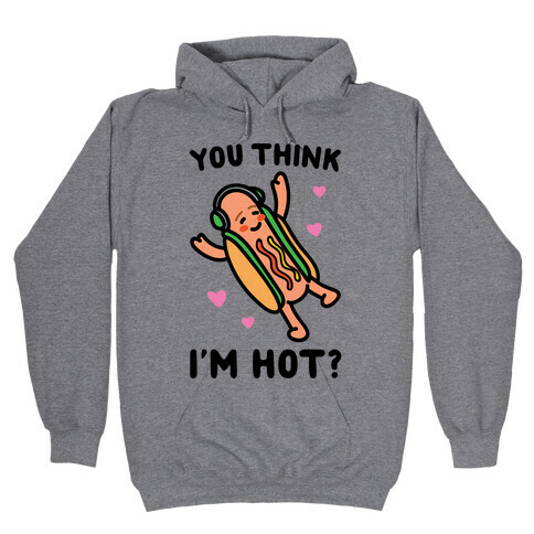 You Think I'm Hot Hot Dog Parody Hooded Sweatshirt
