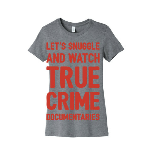 Let's Snuggle and Watch True Crime Documentaries Womens T-Shirt