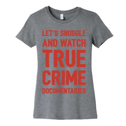 Let's Snuggle and Watch True Crime Documentaries Womens T-Shirt