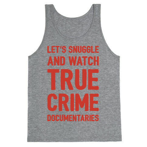Let's Snuggle and Watch True Crime Documentaries Tank Top