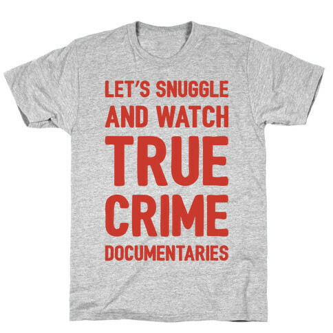 Let's Snuggle and Watch True Crime Documentaries T-Shirt