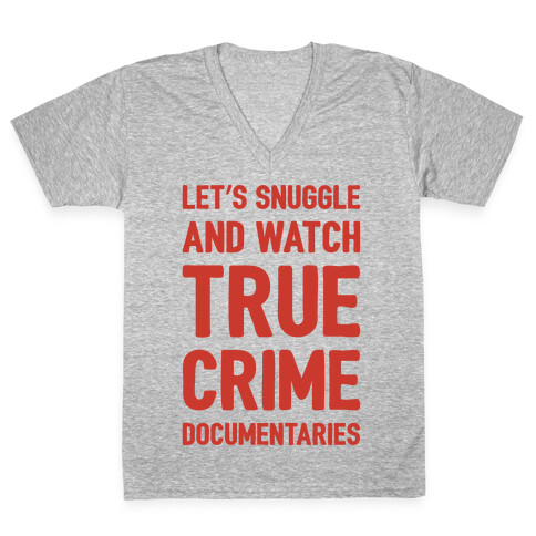 Let's Snuggle and Watch True Crime Documentaries V-Neck Tee Shirt