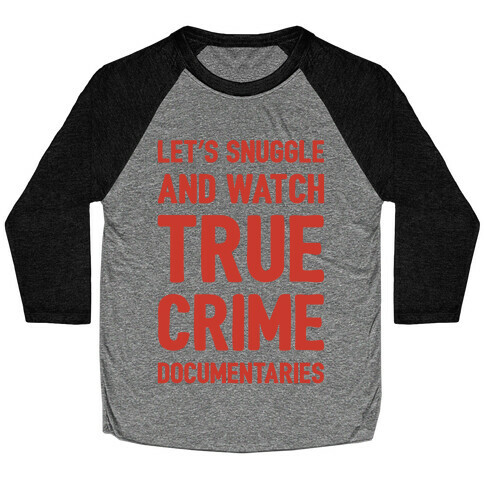 Let's Snuggle and Watch True Crime Documentaries Baseball Tee