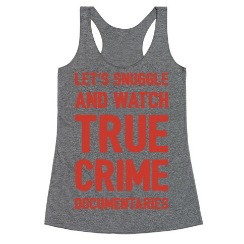 Let's Snuggle and Watch True Crime Documentaries Racerback Tank Top
