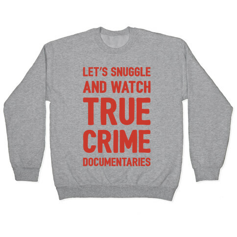 Let's Snuggle and Watch True Crime Documentaries Pullover