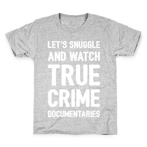 Let's Snuggle and Watch True Crime Documentaries White Print Kids T-Shirt