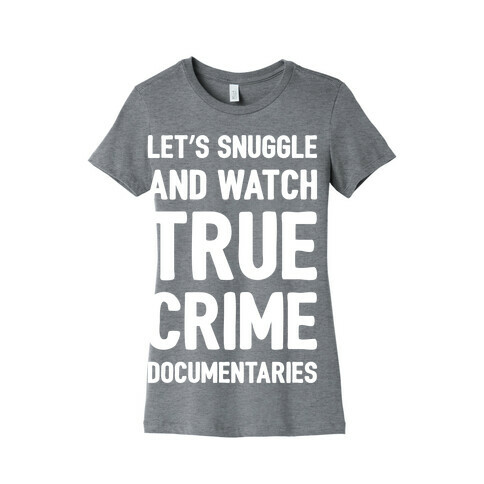 Let's Snuggle and Watch True Crime Documentaries White Print Womens T-Shirt