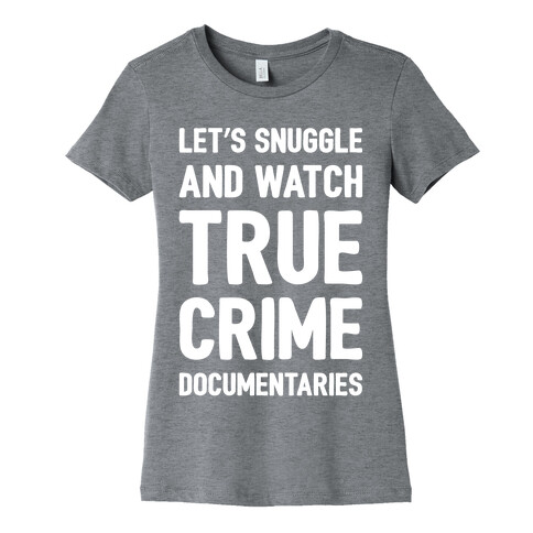 Let's Snuggle and Watch True Crime Documentaries White Print Womens T-Shirt