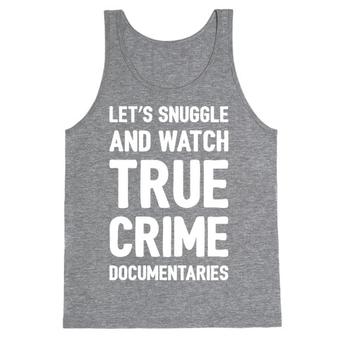Let's Snuggle and Watch True Crime Documentaries White Print Tank Top