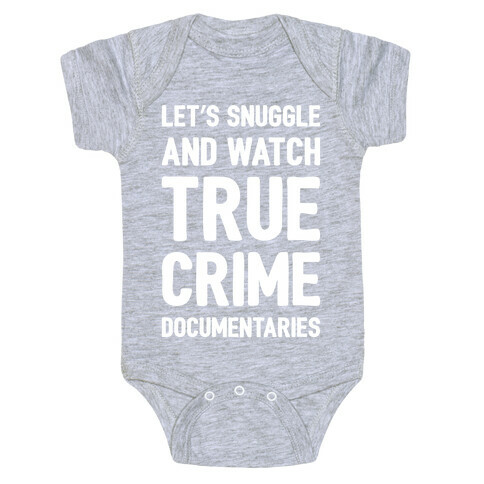 Let's Snuggle and Watch True Crime Documentaries White Print Baby One-Piece