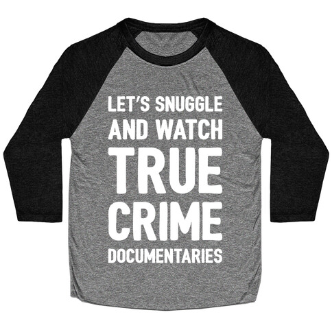 Let's Snuggle and Watch True Crime Documentaries White Print Baseball Tee