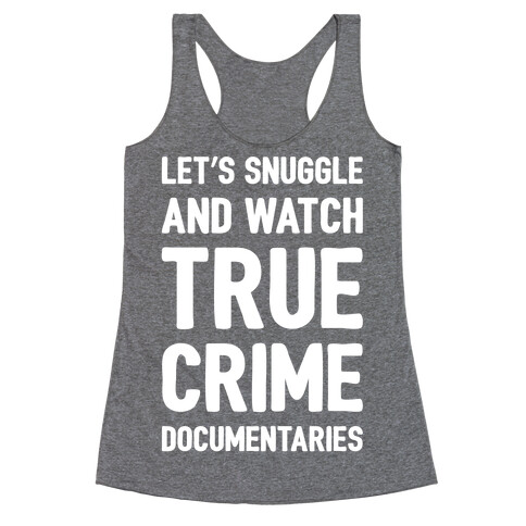 Let's Snuggle and Watch True Crime Documentaries White Print Racerback Tank Top