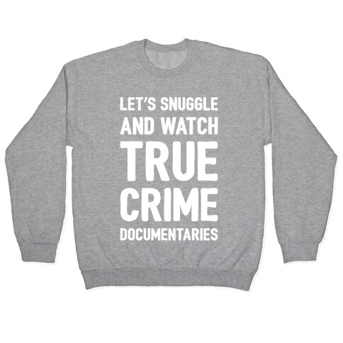 Let's Snuggle and Watch True Crime Documentaries White Print Pullover