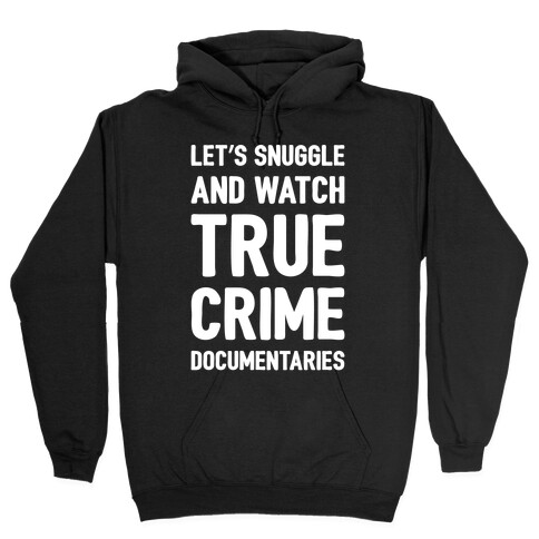 Let's Snuggle and Watch True Crime Documentaries White Print Hooded Sweatshirt