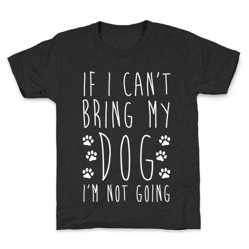 If I Can't Bring My Dog I'm Not Going Kids T-Shirt