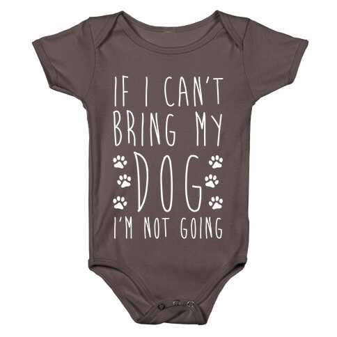 If I Can't Bring My Dog I'm Not Going Baby One-Piece