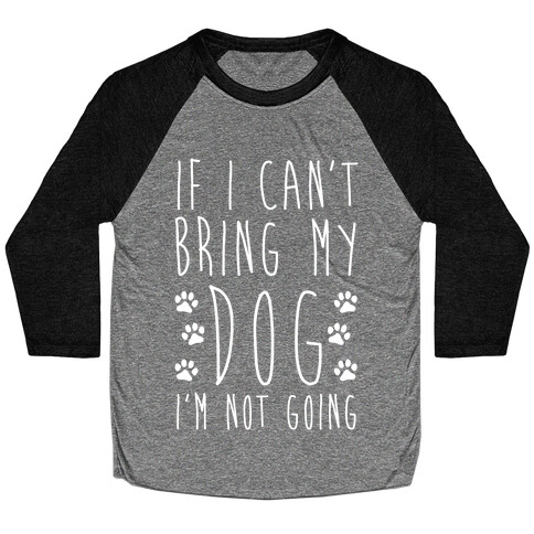 If I Can't Bring My Dog I'm Not Going Baseball Tee