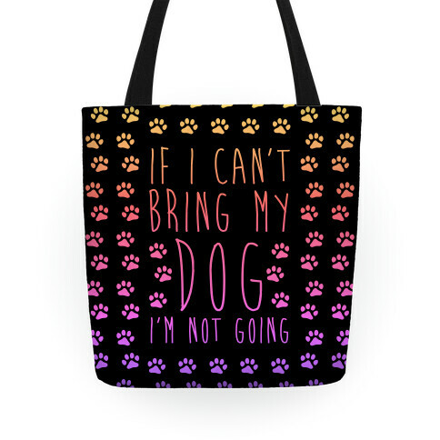 If I Can't Bring My Dog I'm Not Going Tote