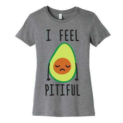 I Feel Pitiful Avocado Womens T-Shirt